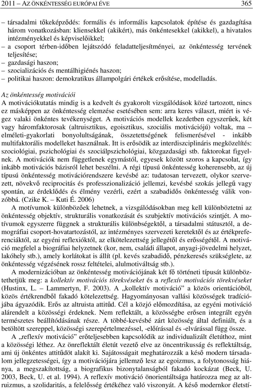 politikai haszon: demokratikus állampolgári értékek erősítése, modelladás.