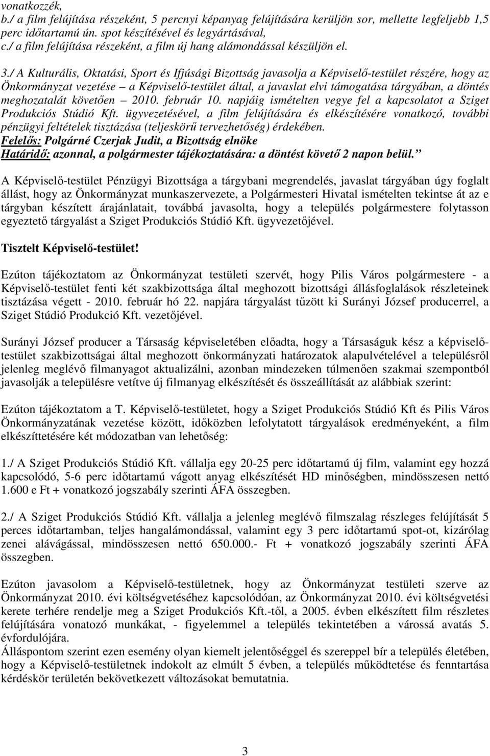 / A Kulturális, Oktatási, Sport és Ifjúsági Bizottság javasolja a Képviselı-testület részére, hogy az Önkormányzat vezetése a Képviselı-testület által, a javaslat elvi támogatása tárgyában, a döntés