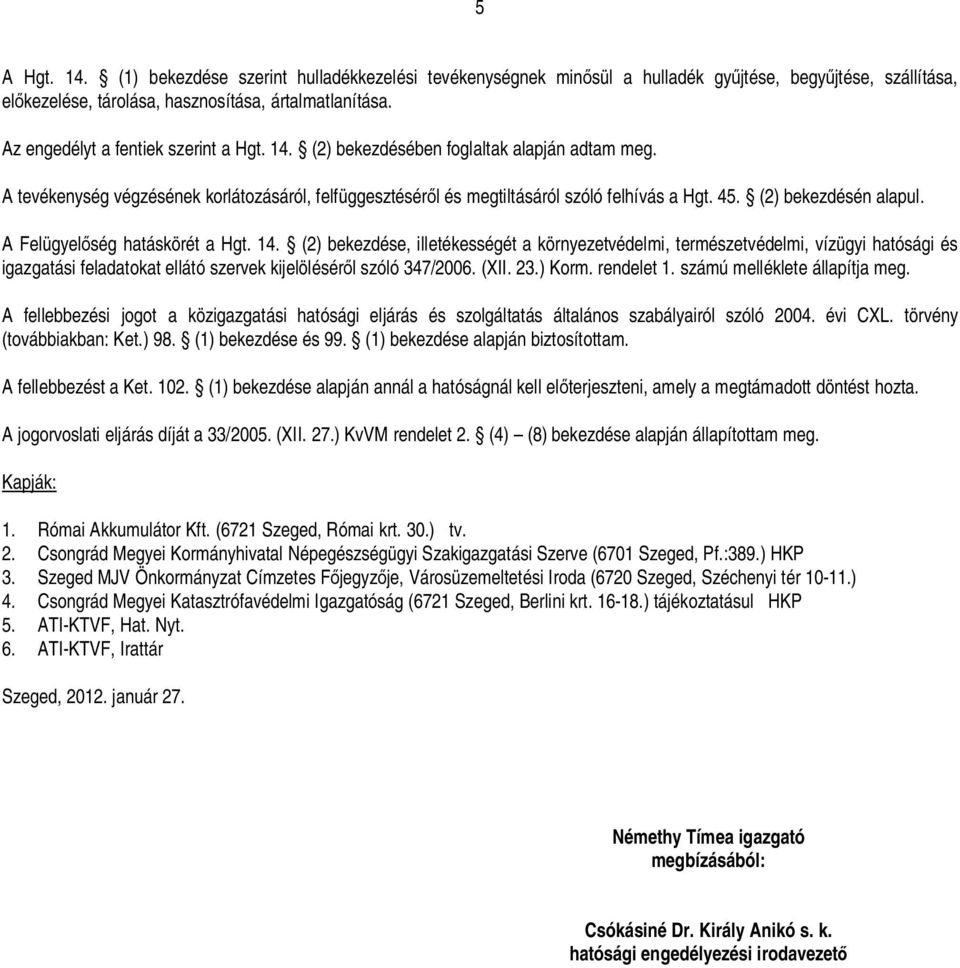 (2) bekezdésén alapul. A Felügyelség hatáskörét a Hgt. 14.