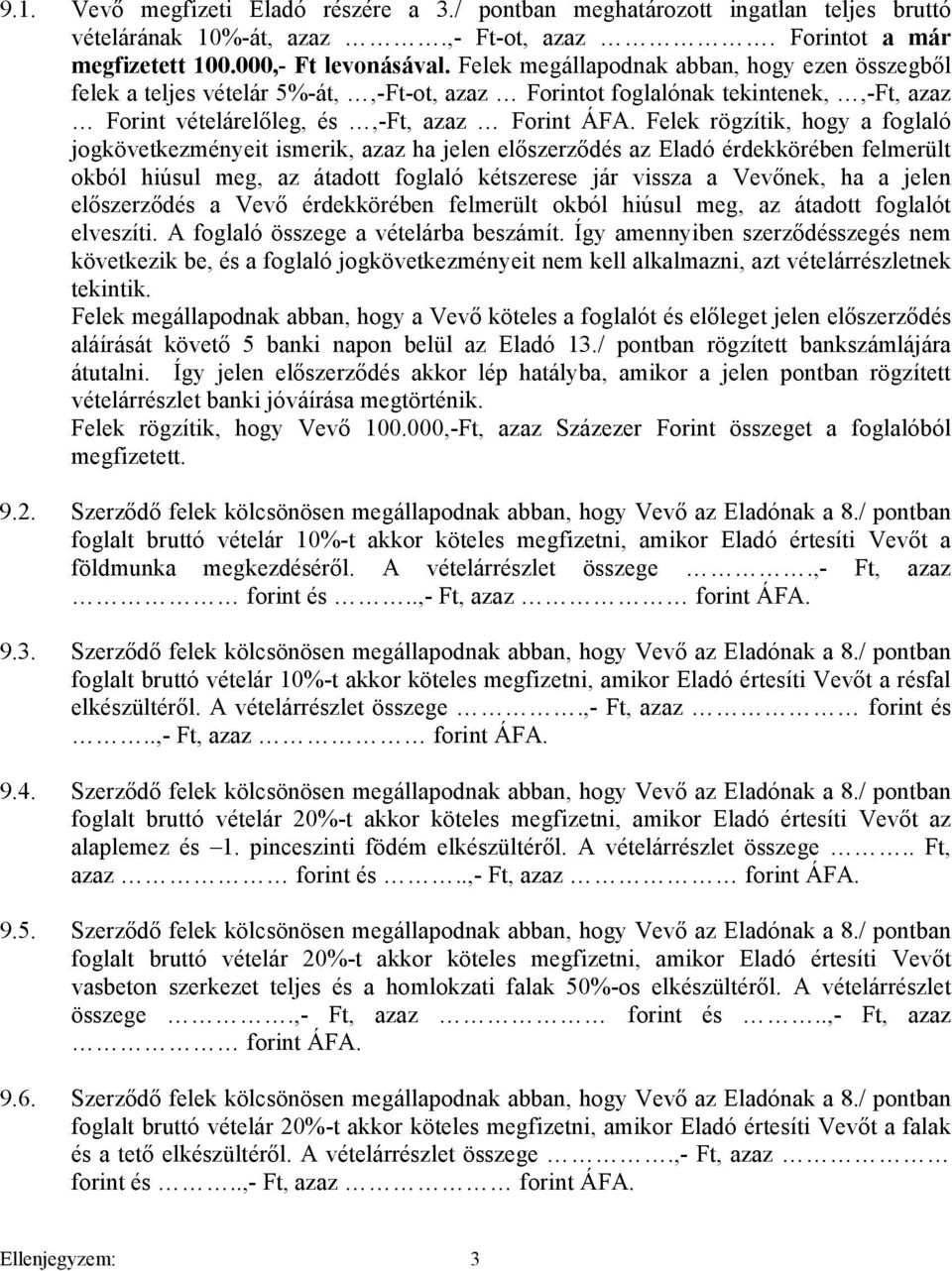 Felek rögzítik, hogy a foglaló jogkövetkezményeit ismerik, azaz ha jelen előszerződés az Eladó érdekkörében felmerült okból hiúsul meg, az átadott foglaló kétszerese jár vissza a Vevőnek, ha a jelen