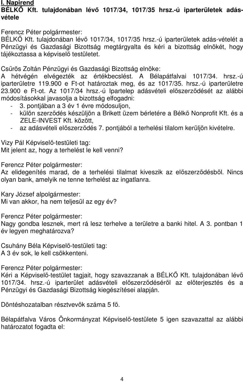 -ú iparterületek adás-vételét a Pénzügyi és Gazdasági Bizottság megtárgyalta és kéri a bizottság elnökét, hogy tájékoztassa a képviselő testületet.