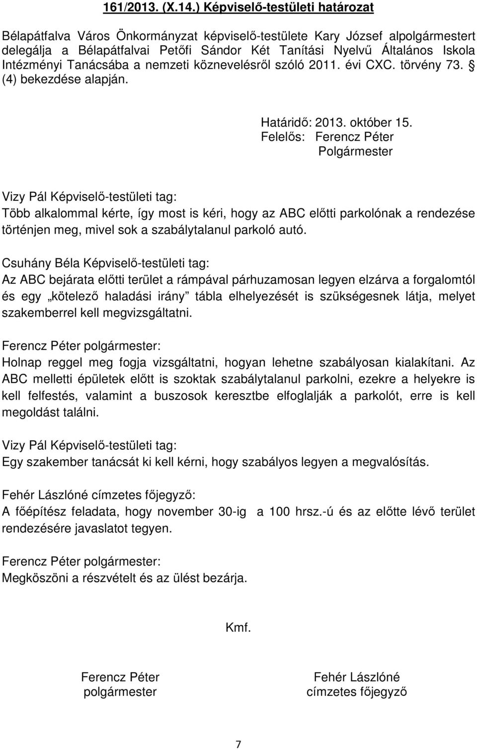 Tanácsába a nemzeti köznevelésről szóló 2011. évi CXC. törvény 73. (4) bekezdése alapján. Határidő: 2013. október 15.