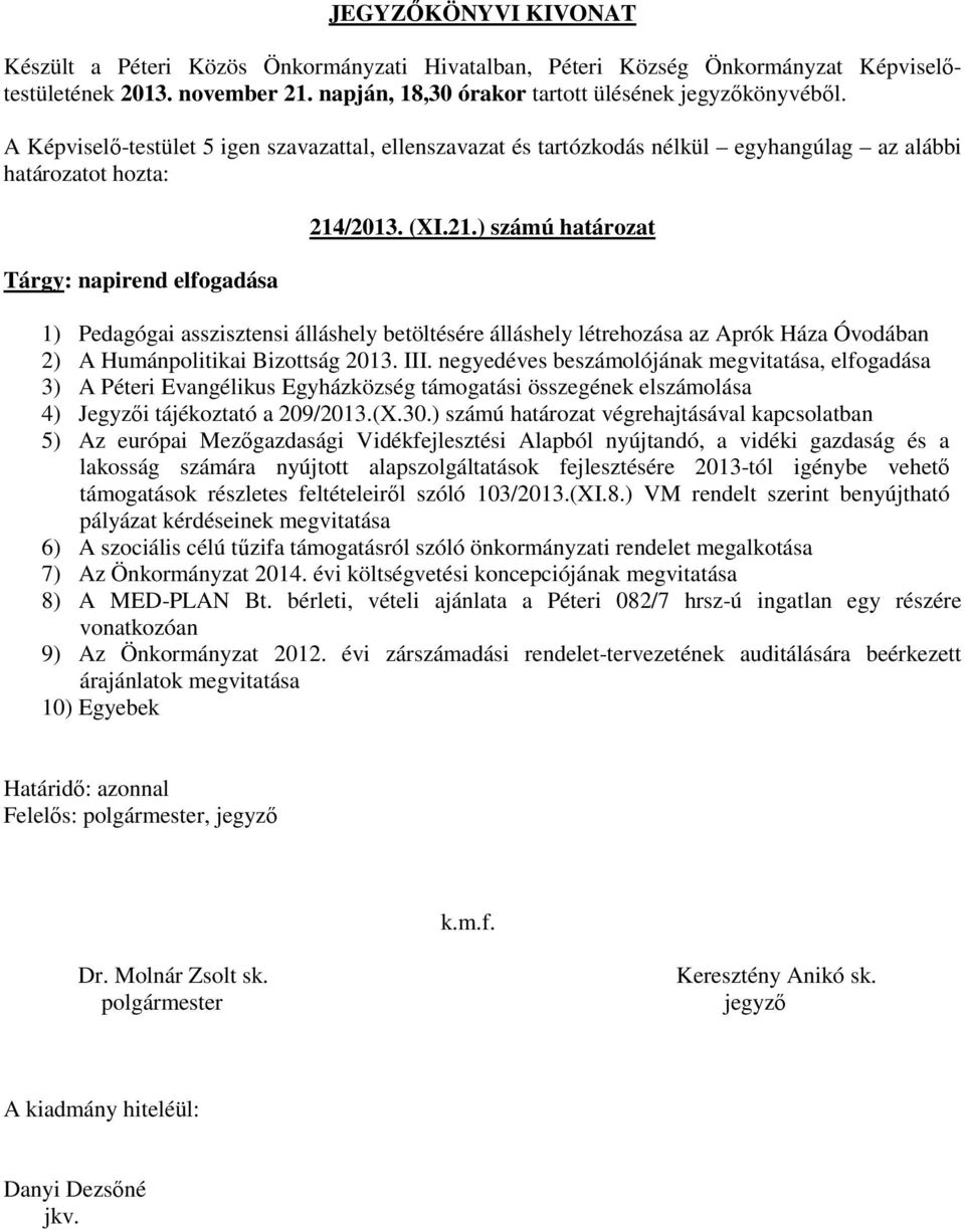 /2013. (XI.21.) számú határozat 1) Pedagógai asszisztensi álláshely betöltésére álláshely létrehozása az Aprók Háza Óvodában 2) A Humánpolitikai Bizottság 2013. III.