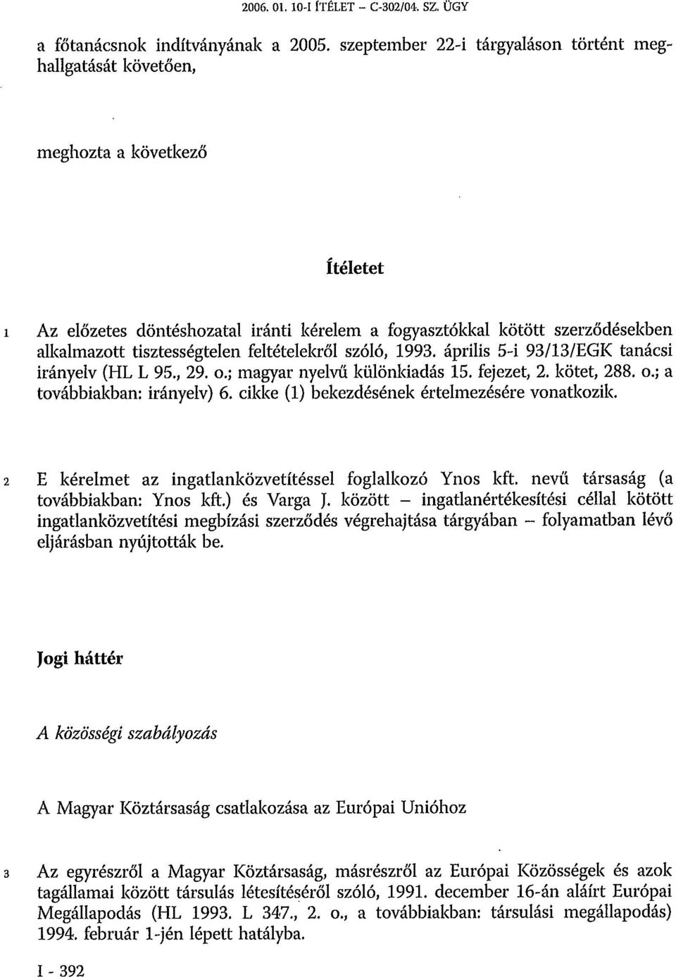 feltételekről szóló, 1993. április 5-i 93/13/EGK tanácsi irányelv (HL L 95., 29. o.; magyar nyelvű különkiadás 15. fejezet, 2. kötet, 288. o.; a továbbiakban: irányelv) 6.