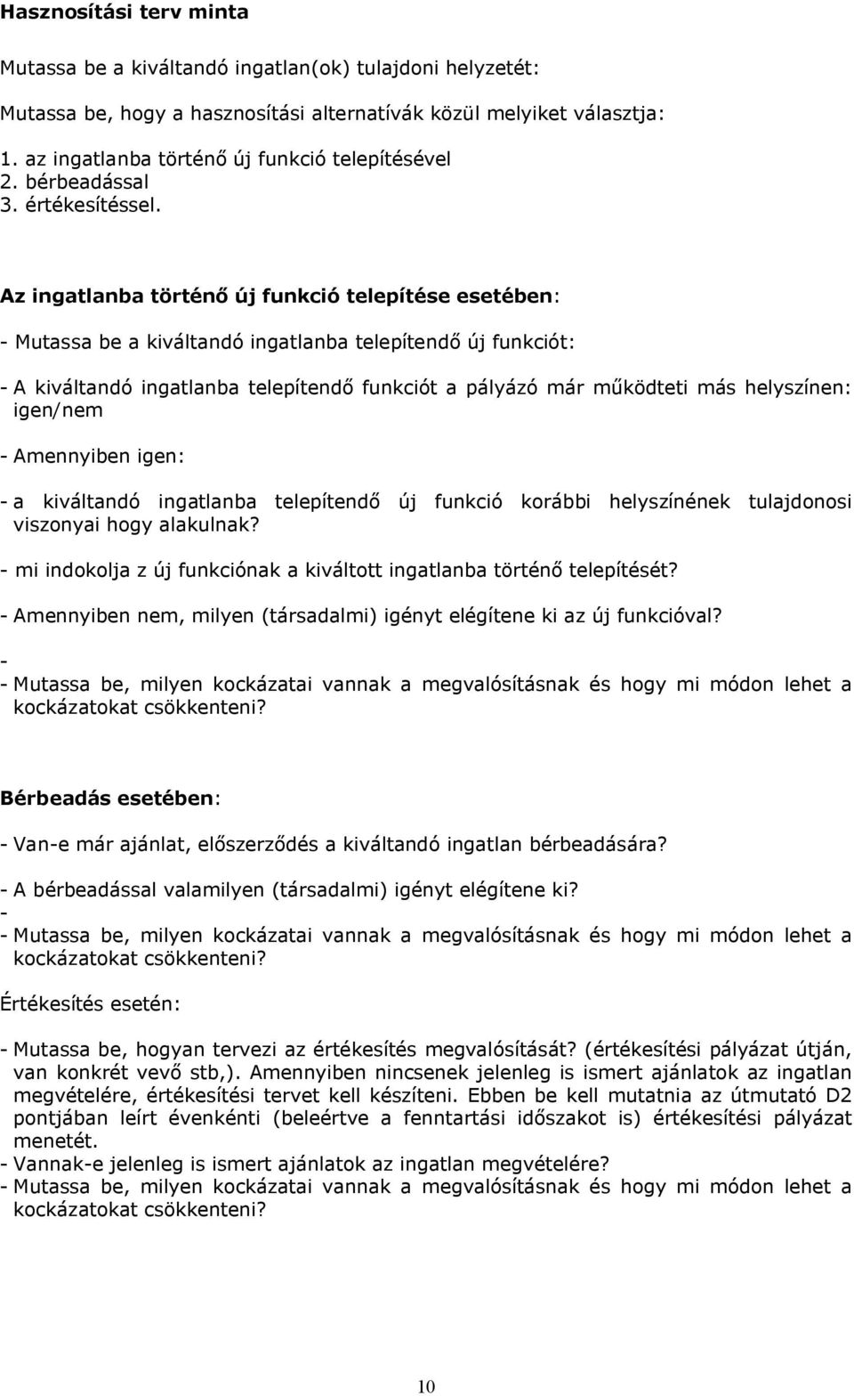 Az ingatlanba történő új funkció telepítése esetében: - Mutassa be a kiváltandó ingatlanba telepítendő új funkciót: - A kiváltandó ingatlanba telepítendő funkciót a pályázó már működteti más