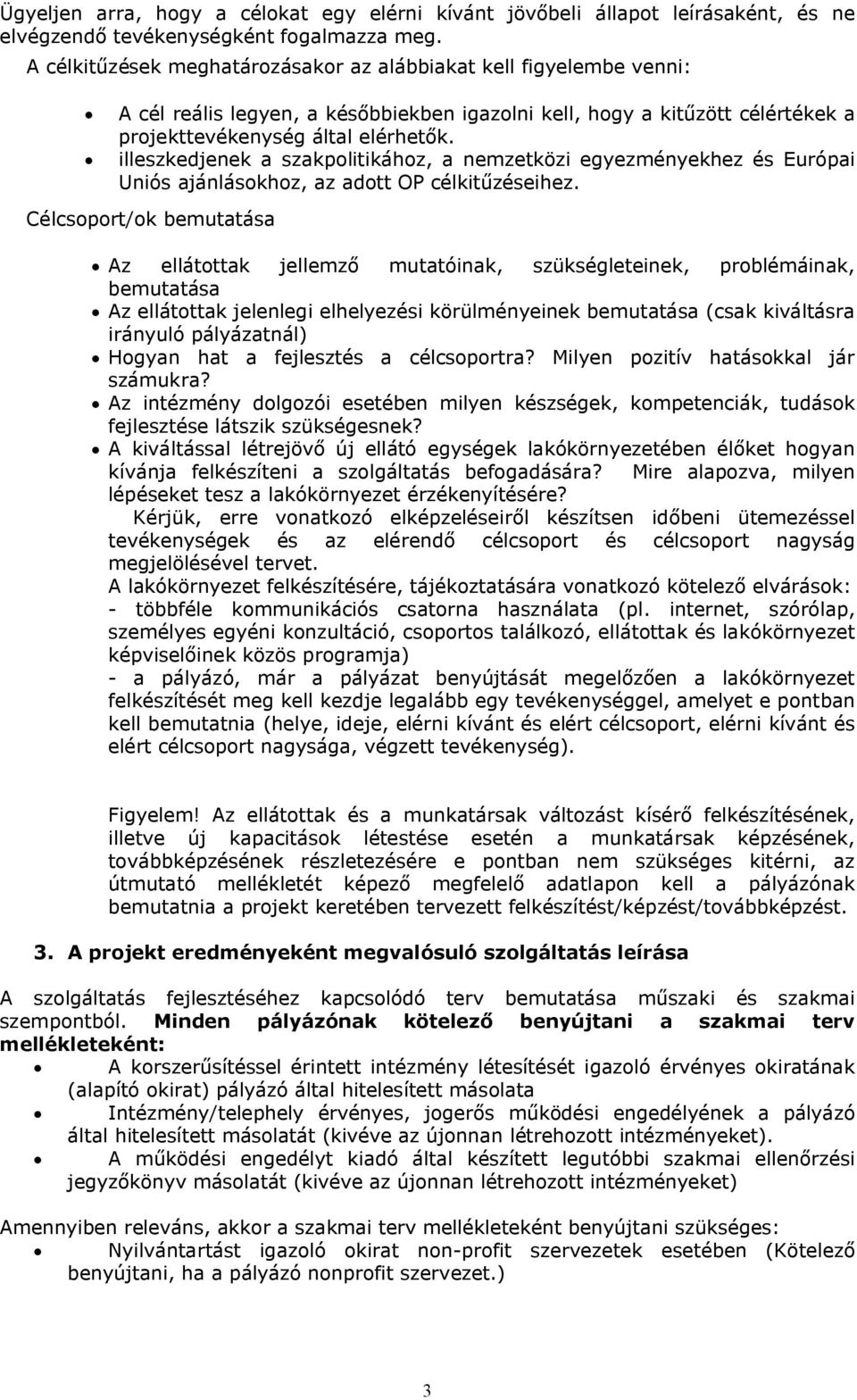 illeszkedjenek a szakpolitikához, a nemzetközi egyezményekhez és Európai Uniós ajánlásokhoz, az adott OP célkitűzéseihez.