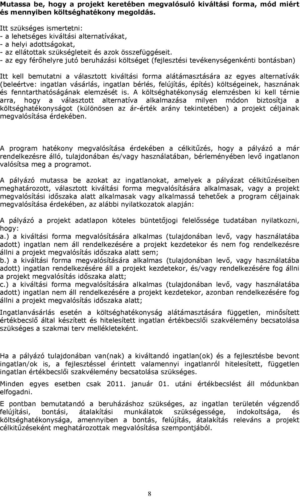 - az egy férőhelyre jutó beruházási költséget (fejlesztési tevékenységenkénti bontásban) Itt kell bemutatni a választott kiváltási forma alátámasztására az egyes alternatívák (beleértve: ingatlan