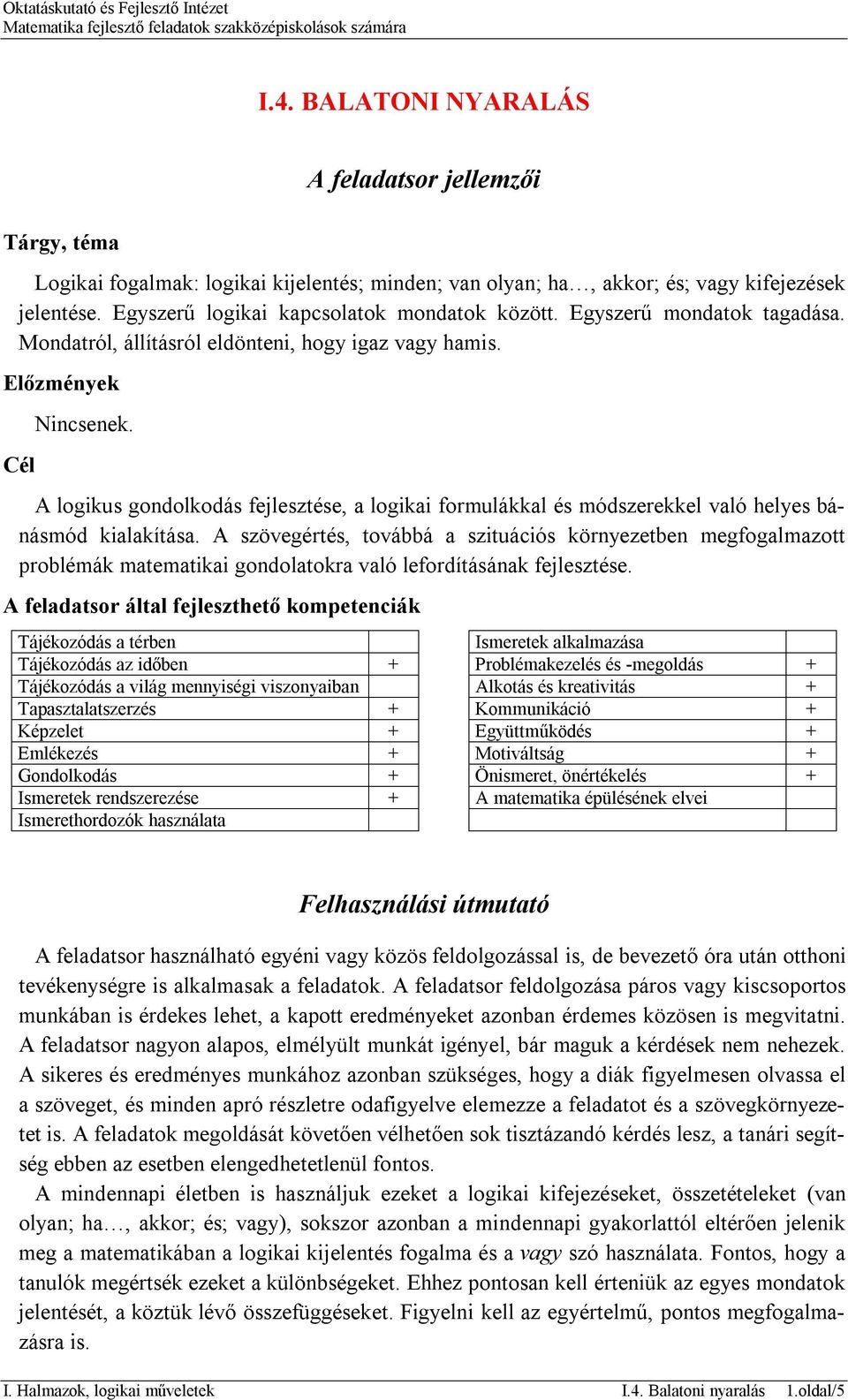 A logikus gondolkodás fejlesztése, a logikai formulákkal és módszerekkel való helyes bánásmód kialakítása.