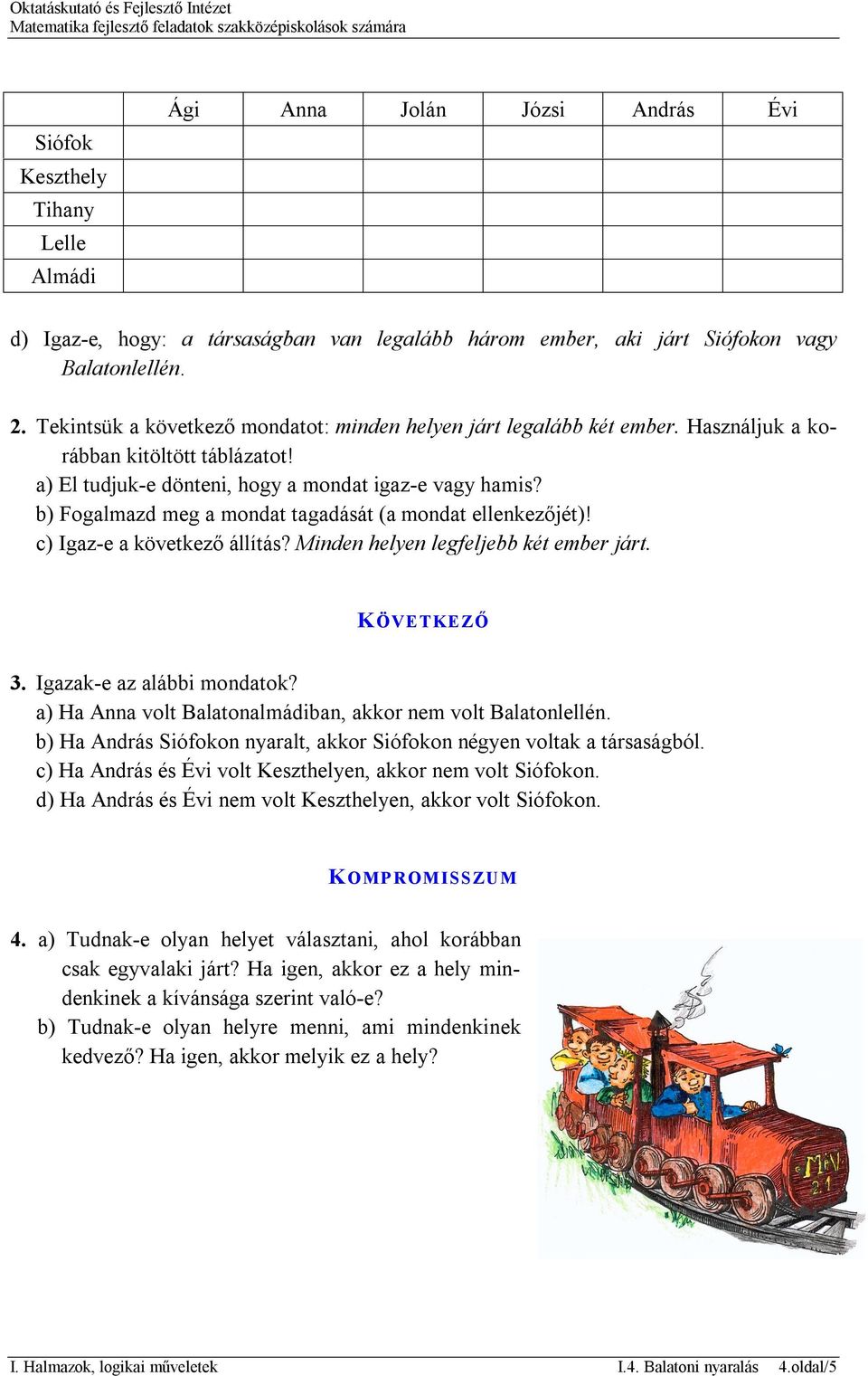 b) Fogalmazd meg a mondat tagadását (a mondat ellenkezőjét)! c) Igaz-e a következő állítás? Minden helyen legfeljebb két ember járt. K ÖVETKEZŐ 3. Igazak-e az alábbi mondatok?