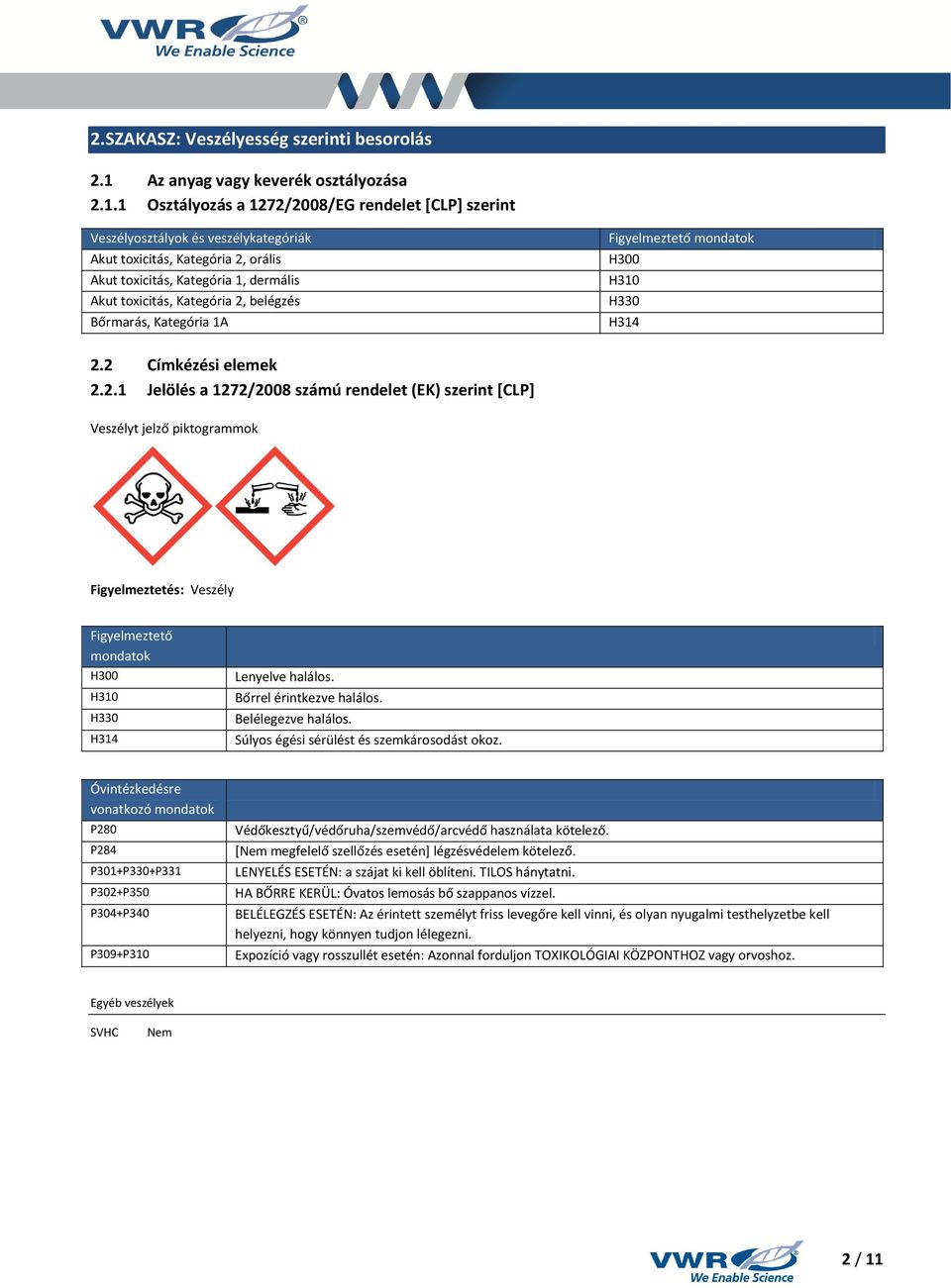 1 Osztályozás a 1272/2008/EG rendelet [CLP] szerint Veszélyosztályok és veszélykategóriák Akut toxicitás, Kategória 2, orális Akut toxicitás, Kategória 1, dermális Akut toxicitás, Kategória 2,