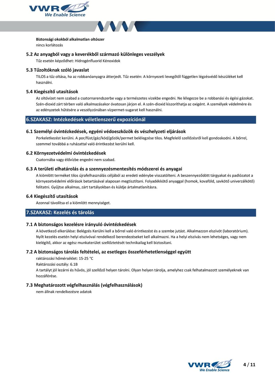 4 Kiegészítő utasítások Az oltóvízet nem szabad a csatornarendszerbe vagy a természetes vizekbe engedni. Ne lélegezze be a robbanási és égési gázokat.
