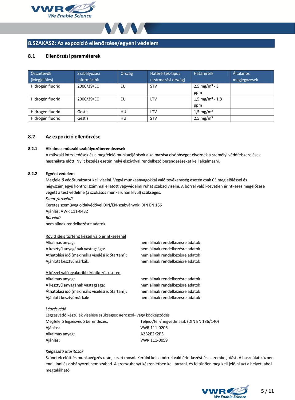 2000/39/EC EU LTV 1,5 mg/m³ - 1,8 ppm Hidrogén fluorid Gestis HU LTV 1,5 mg/m³ Hidrogén fluorid Gestis HU STV 2,5 mg/m³ Általános megjegyzések 8.2 Az expozíció ellenőrzése 8.2.1 Alkalmas műszaki szabályozóberendezések A műszaki intézkedések és a megfelelő munkaeljárások alkalmazása elsőbbséget élveznek a személyi védőfelszerelések használata előtt.