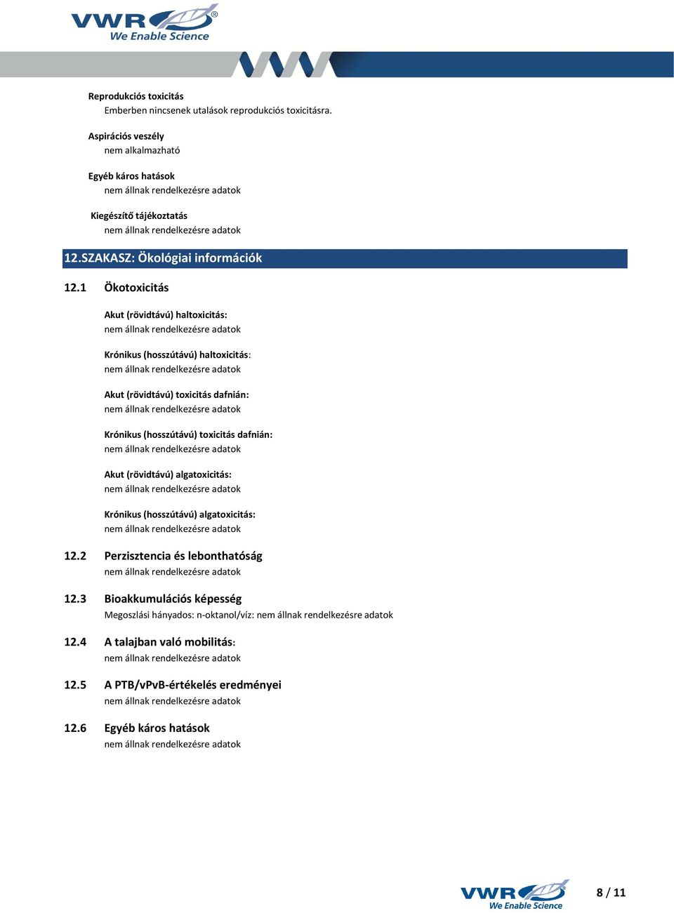 1 Ökotoxicitás Akut (rövidtávú) haltoxicitás: Krónikus (hosszútávú) haltoxicitás: Akut (rövidtávú) toxicitás dafnián: Krónikus (hosszútávú) toxicitás