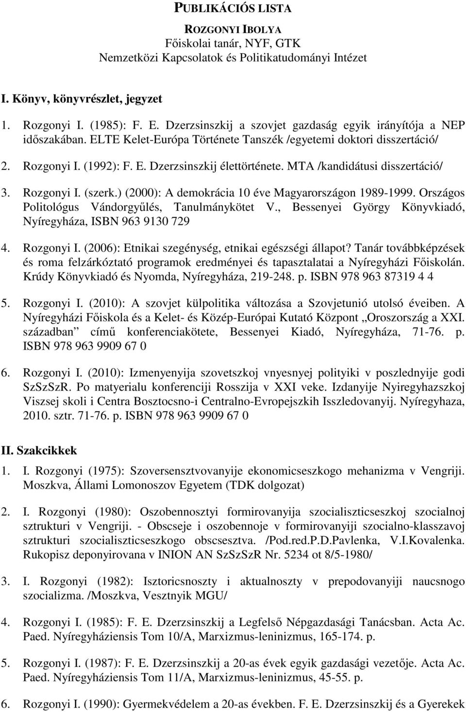 MTA /kandidátusi disszertáció/ 3. Rozgonyi I. (szerk.) (2000): A demokrácia 10 éve Magyarországon 1989-1999. Országos Politológus Vándorgyűlés, Tanulmánykötet V.