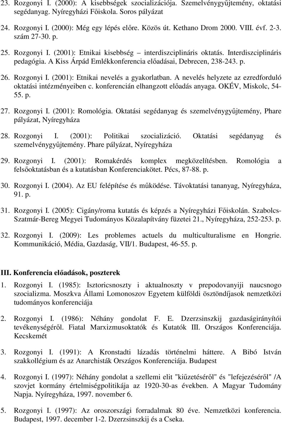 A Kiss Árpád Emlékkonferencia előadásai, Debrecen, 238-243. p. 26. Rozgonyi I. (2001): Etnikai nevelés a gyakorlatban. A nevelés helyzete az ezredforduló oktatási intézményeiben c.