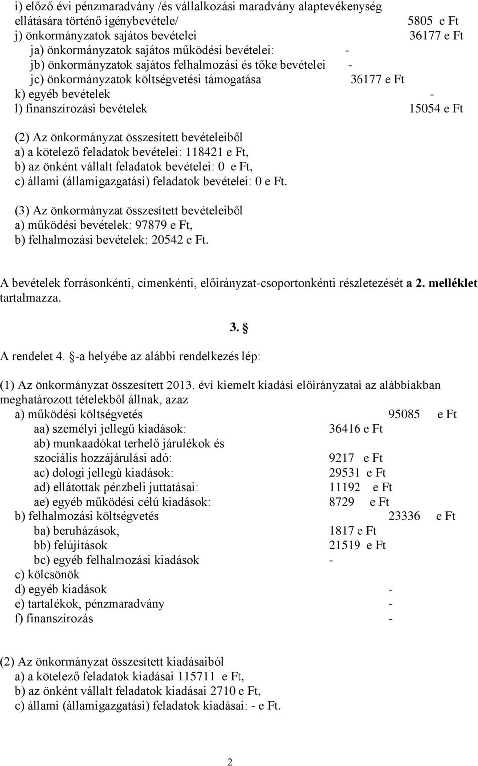 önkormányzat összesített bevételeiből a) a kötelező feladatok bevételei: 118421 e Ft, b) az önként vállalt feladatok bevételei: 0 e Ft, c) állami (államigazgatási) feladatok bevételei: 0 e Ft.