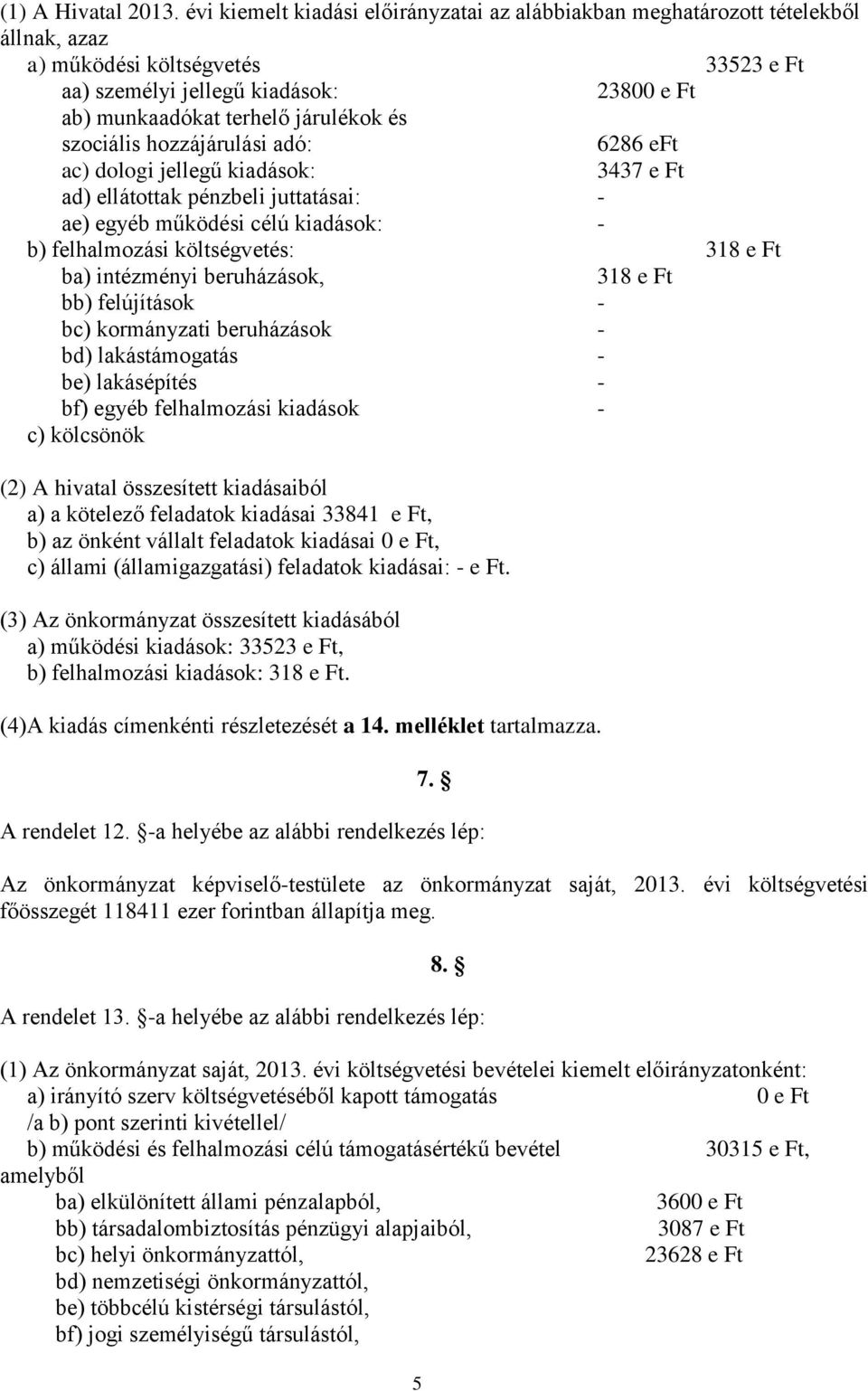 szociális hozzájárulási adó: 6286 eft ac) dologi jellegű kiadások: 3437 e Ft ad) ellátottak pénzbeli juttatásai: - ae) egyéb működési célú kiadások: - b) felhalmozási költségvetés: 318 e Ft ba)