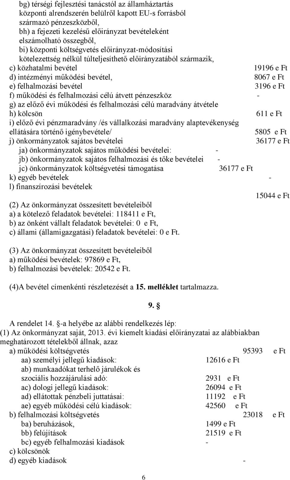 működési és felhalmozási célú átvett pénzeszköz - g) az előző évi működési és felhalmozási célú maradvány átvétele h) kölcsön 611 e Ft i) előző évi pénzmaradvány /és vállalkozási maradvány