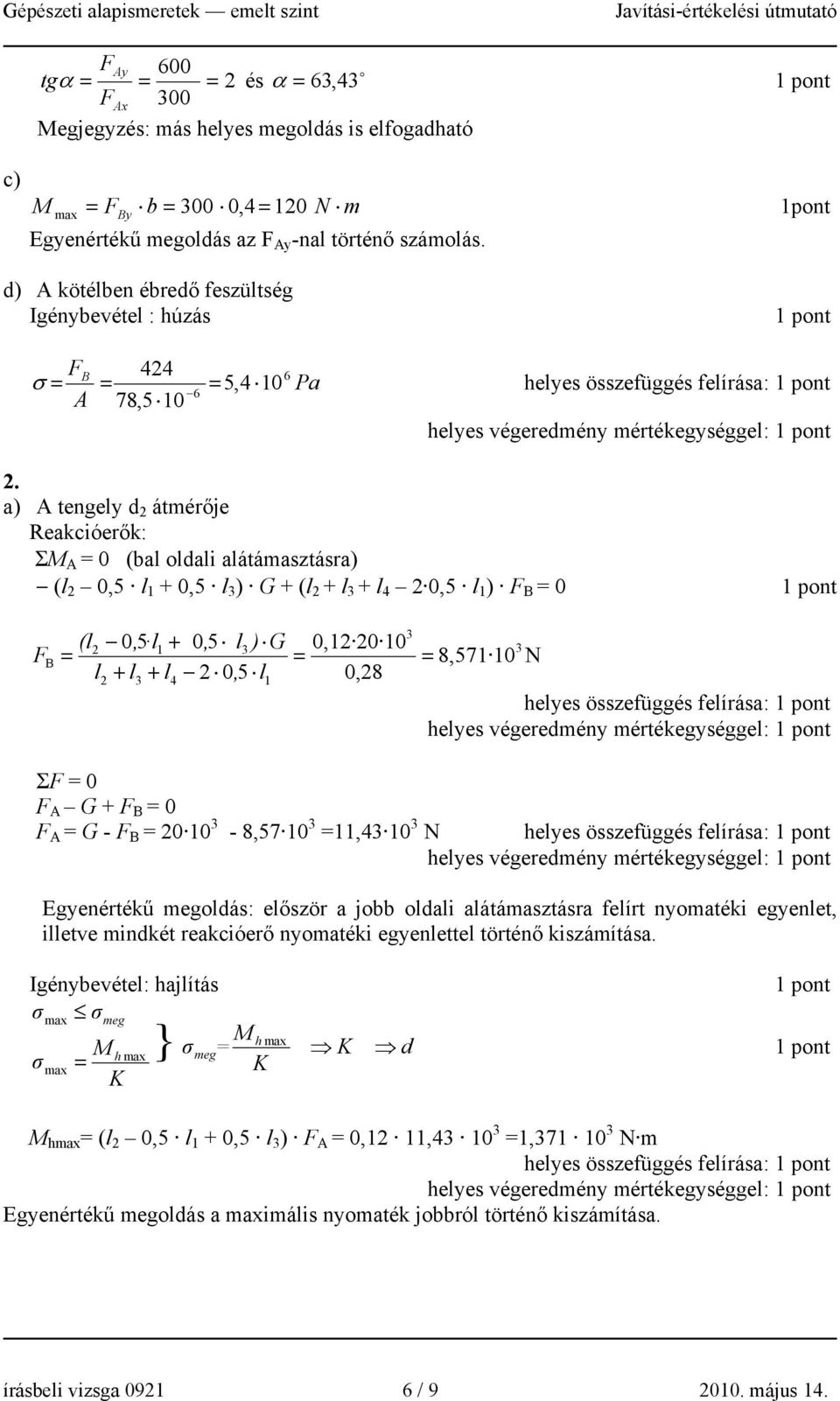 a) A tengely d átmérője Reakcióerők: ΣM A 0 (bal oldali alátámasztásra) (l 0,5 l 1 + 0,5 l ) G + (l + l + l 4 0,5 l 1 ) F B 0 F (l 0, 5 l1 + 0, 5 l ) G 0,1 0 10 B 8,571 10 l + l + l4 0, 5 l1 0,8 N