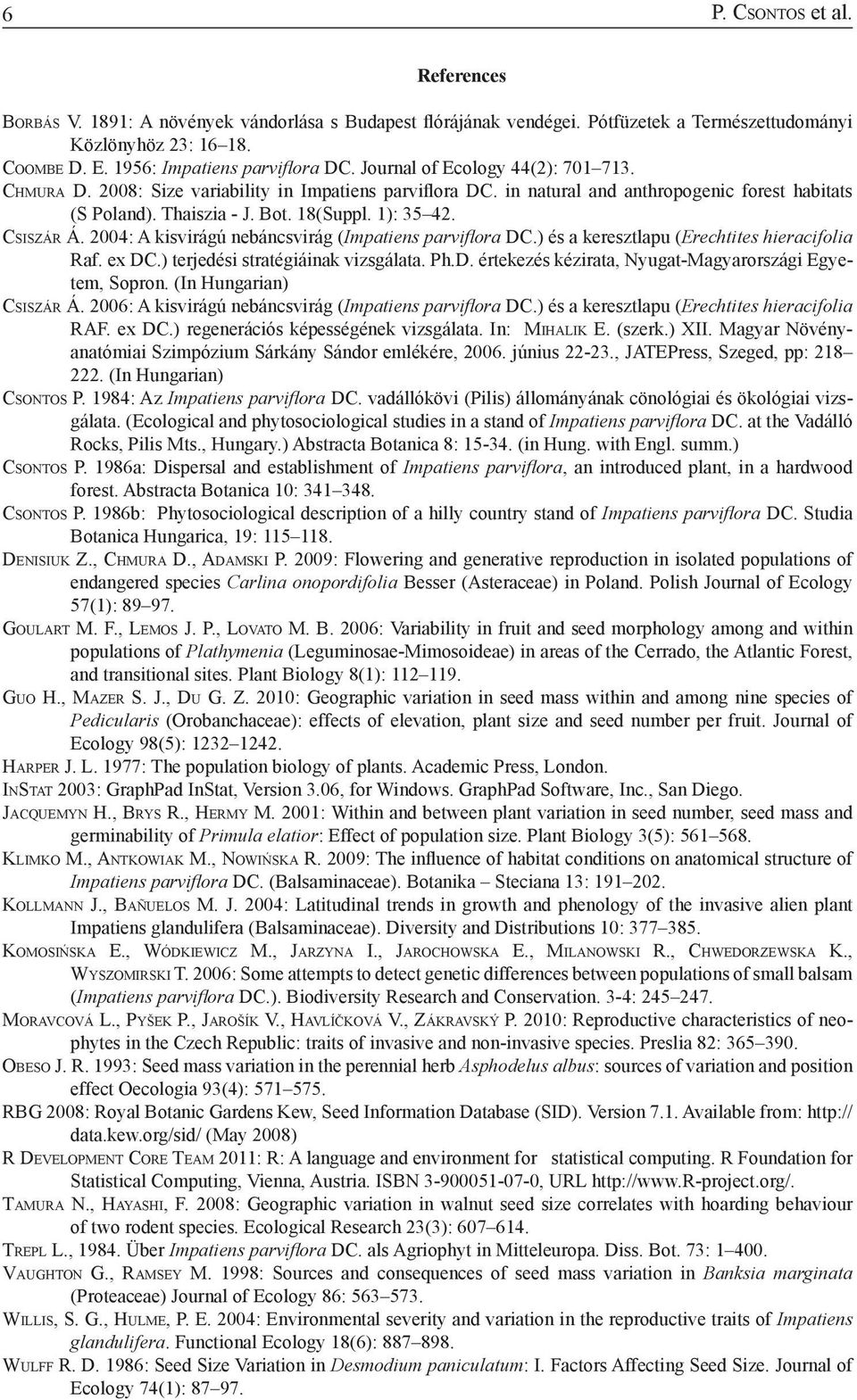 Thaiszia - J. Bot. 18(Suppl. 1): 35 42. Csiszár Á. 2004: A kisvirágú nebáncsvirág (Impatiens parviflora DC.) és a keresztlapu (Erechtites hieracifolia Raf. ex DC.) terjedési stratégiáinak vizsgálata.