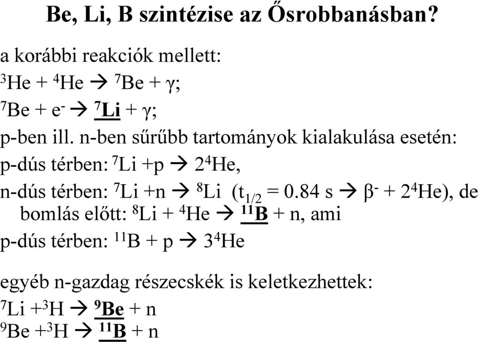 n-ben sűrűbb tartományok kialakulása esetén: p-dús térben: 7 Li +p 2 4 He, n-dús térben: 7 Li +n 8 Li