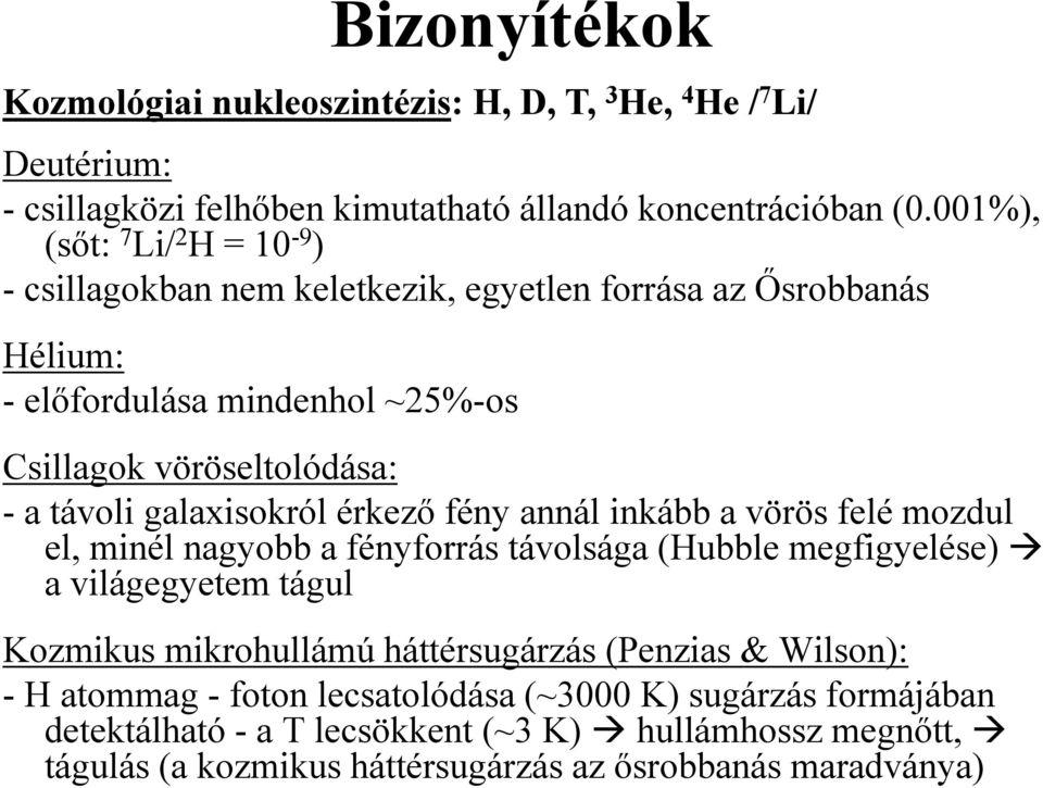 galaxisokról érkező fény annál inkább a vörös felé mozdul el, minél nagyobb a fényforrás távolsága (Hubble megfigyelése) a világegyetem tágul Kozmikus mikrohullámú