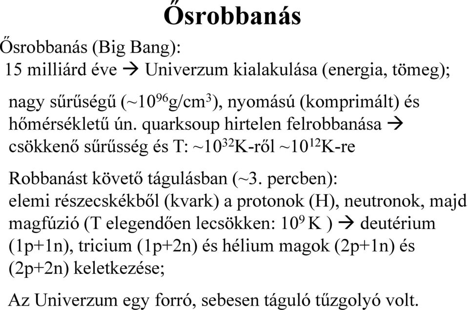 quarksoup hirtelen felrobbanása csökkenő sűrűsség és T: ~10 32 K-ről~10 12 K-re Robbanást követő tágulásban (~3.