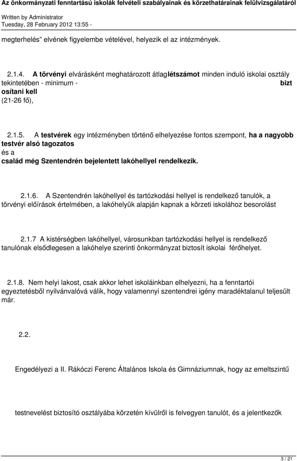 A testvérek egy intézményben történő elhelyezése fontos szempont, ha a nagyobb testvér alsó tagozatos és a család még Szentendrén bejelentett lakóhellyel rendelkezik. 2.1.6.