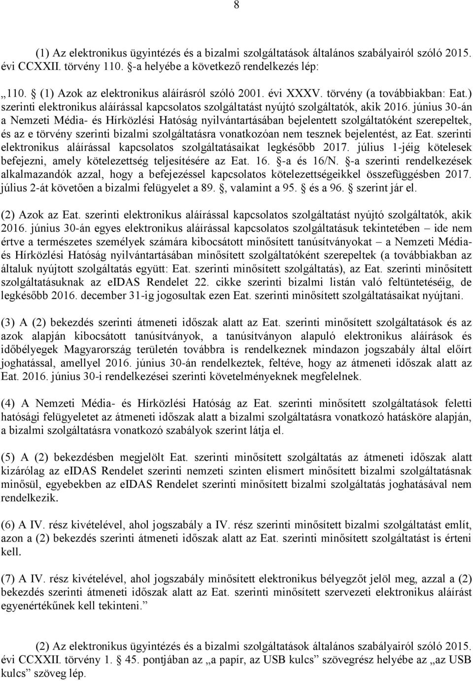 június 30-án a Nemzeti Média- és Hírközlési Hatóság nyilvántartásában bejelentett szolgáltatóként szerepeltek, és az e törvény szerinti bizalmi szolgáltatásra vonatkozóan nem tesznek bejelentést, az