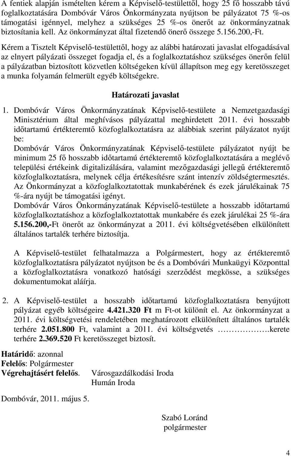 Kérem a Tisztelt Képviselő-testülettől, hogy az alábbi határozati javaslat elfogadásával az elnyert pályázati összeget fogadja el, és a foglalkoztatáshoz szükséges önerőn felül a pályázatban