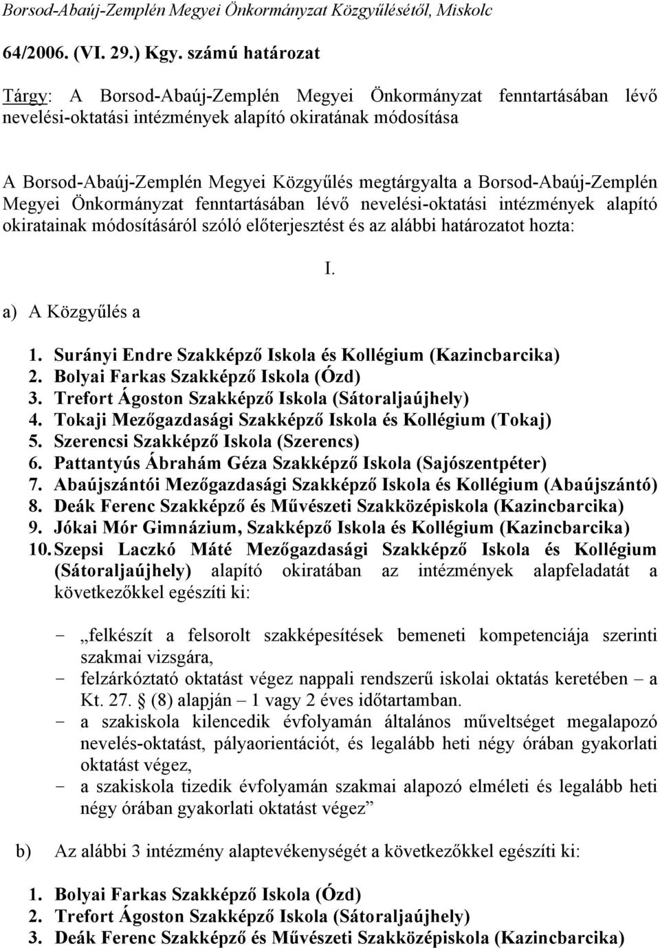 a Borsod-Abaúj-Zemplén Megyei Önkormányzat fenntartásában lévő nevelési-oktatási intézmények alapító okiratainak módosításáról szóló előterjesztést és az alábbi határozatot hozta: a) A Közgyűlés a I.