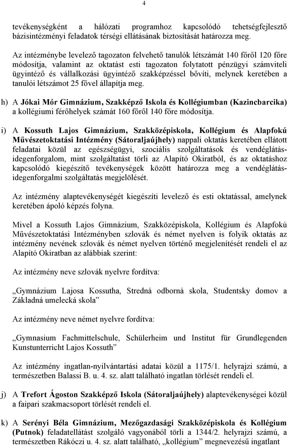 szakképzéssel bővíti, melynek keretében a tanulói létszámot 25 fővel állapítja meg.