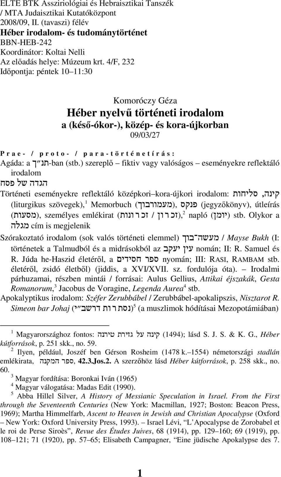 4/F, 232 Idıpontja: péntek 10 11:30 Komoróczy Géza Héber nyelvő történeti irodalom a (késı-ókor-), közép- és kora-újkorban 09/03/27 P r a e - / p r o t o - / p a r a - t ö r t é n e t í r á s :