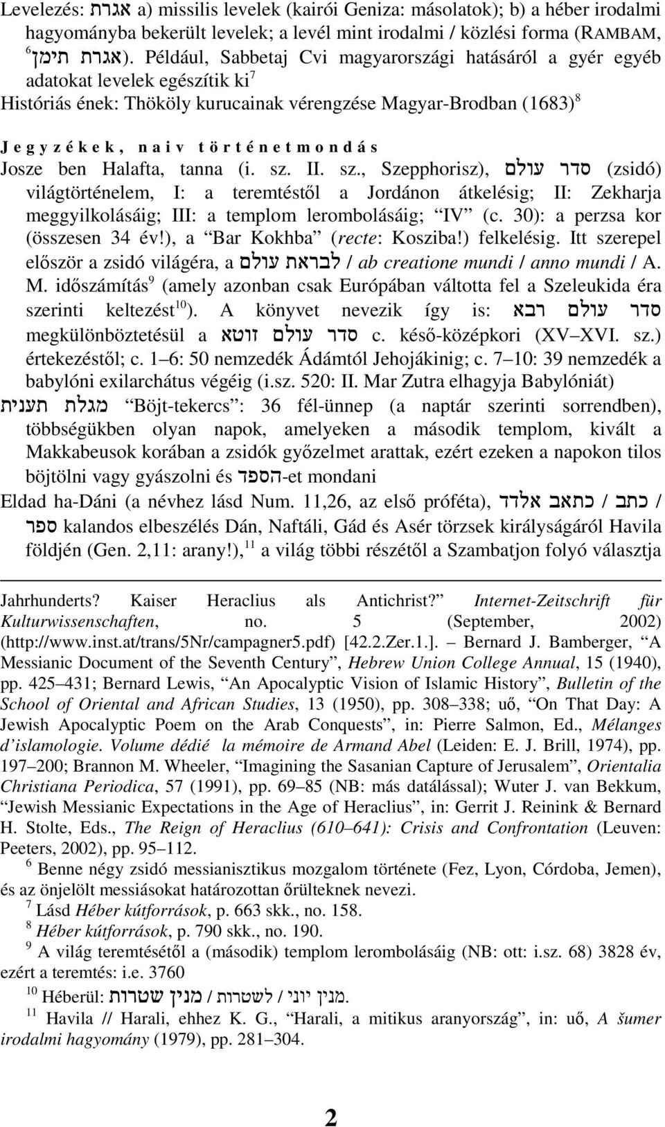 (אגרת תימן adatokat levelek egészítik ki 7 Históriás ének: Thököly kurucainak vérengzése Magyar-Brodban (1683) 8 J e g y z é k e k, n a i v t ö r t é n e t m o n d á s Josze ben Halafta, tanna (i. sz.