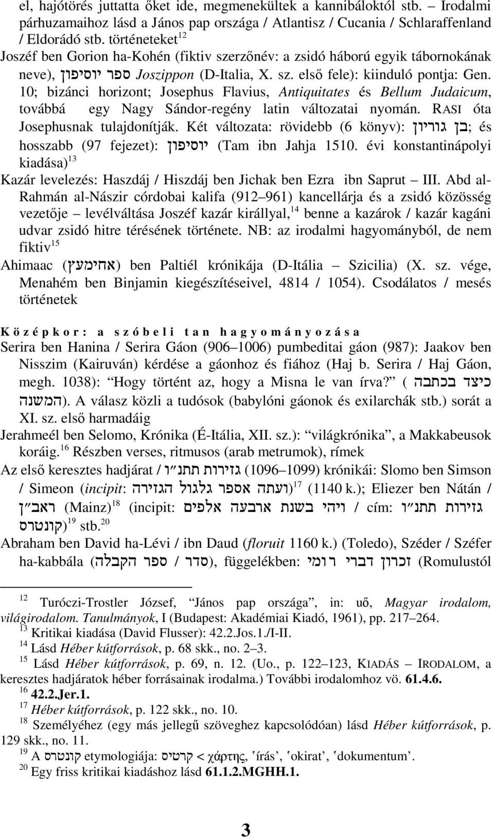 10; bizánci horizont; Josephus Flavius, Antiquitates és Bellum Judaicum, továbbá egy Nagy Sándor-regény latin változatai nyomán. RASI óta Josephusnak tulajdonítják.
