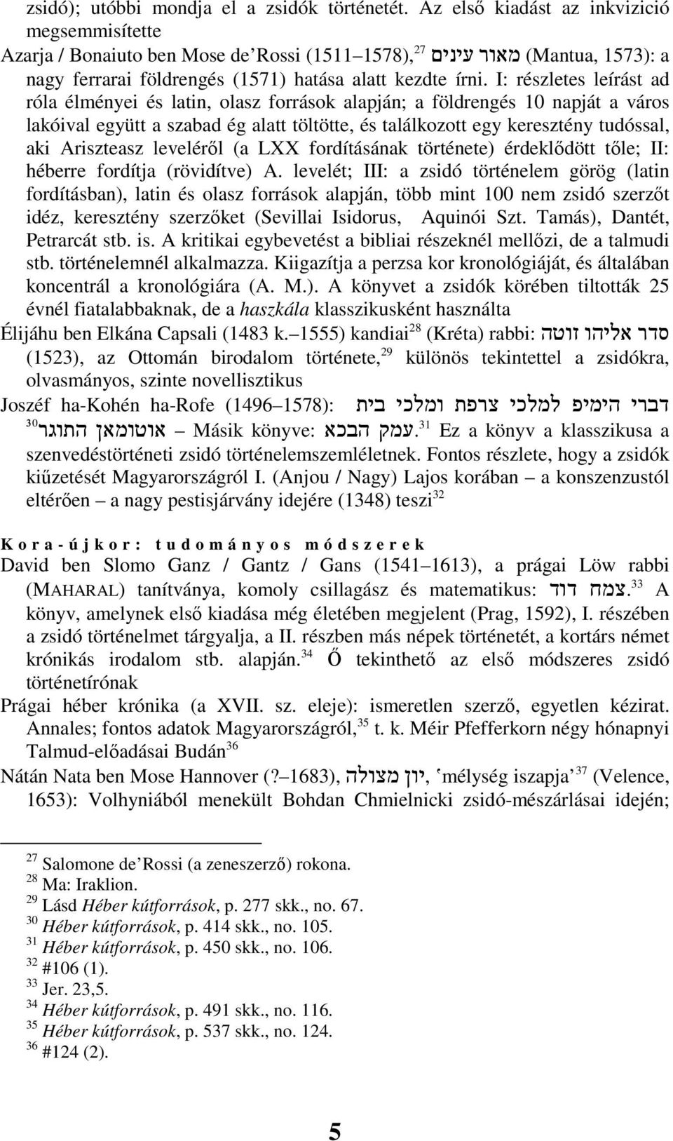 I: részletes leírást ad róla élményei és latin, olasz források alapján; a földrengés 10 napját a város lakóival együtt a szabad ég alatt töltötte, és találkozott egy keresztény tudóssal, aki