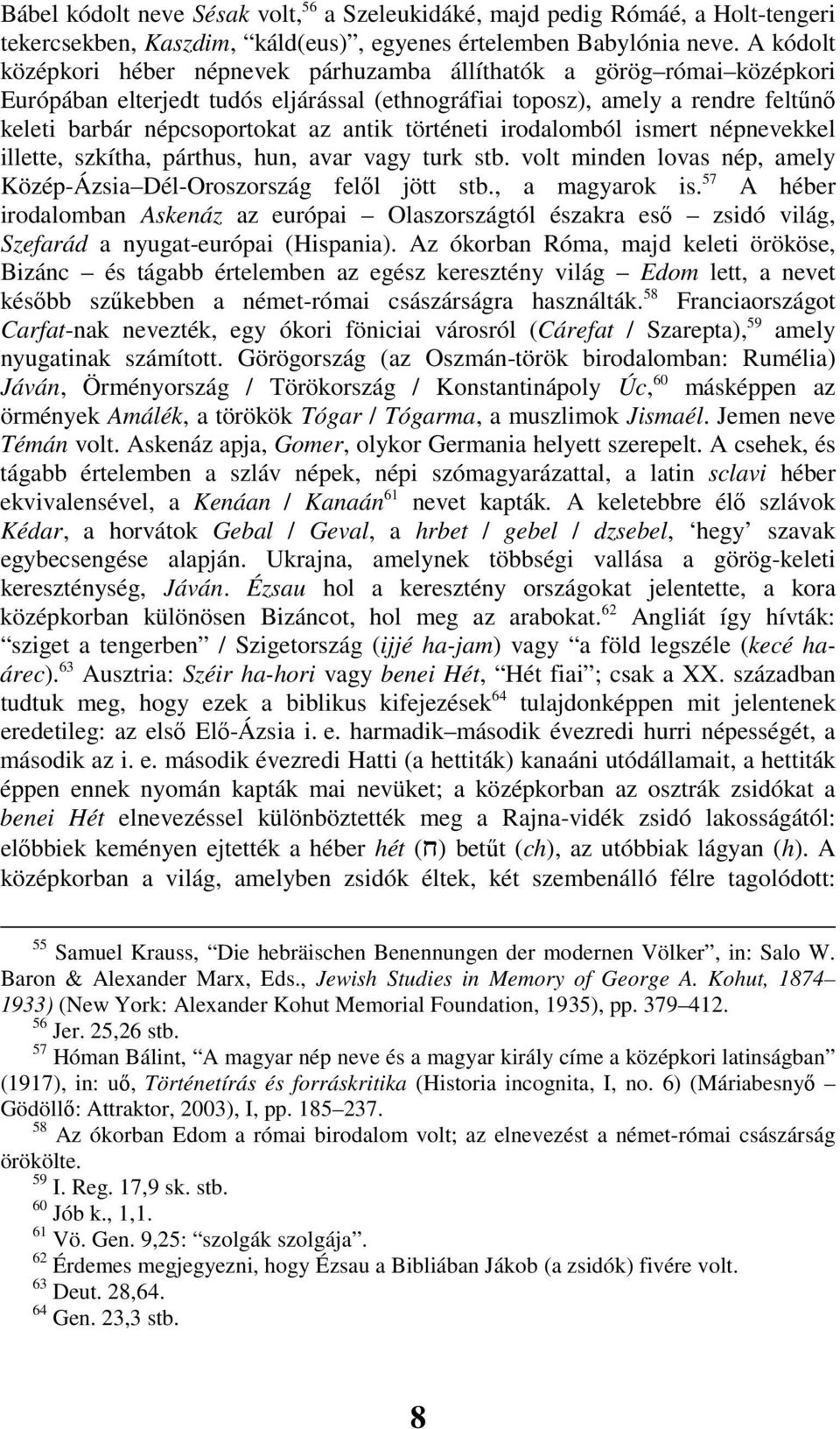 antik történeti irodalomból ismert népnevekkel illette, szkítha, párthus, hun, avar vagy turk stb. volt minden lovas nép, amely Közép-Ázsia Dél-Oroszország felıl jött stb., a magyarok is.