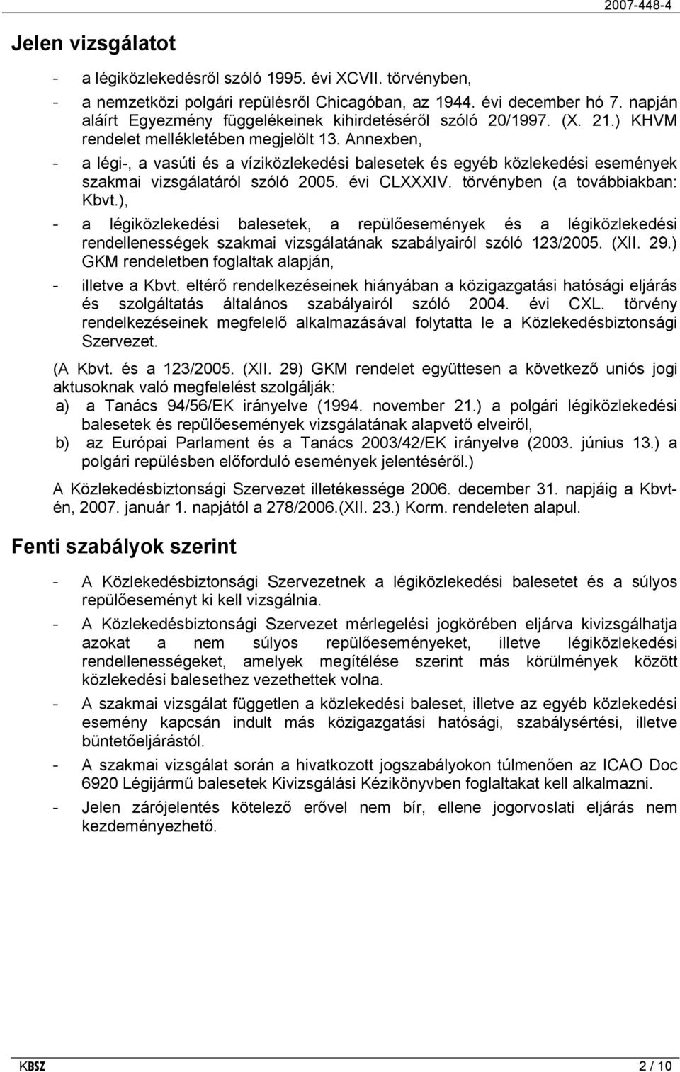 Annexben, - a légi-, a vasúti és a víziközlekedési balesetek és egyéb közlekedési események szakmai vizsgálatáról szóló 2005. évi CLXXXIV. törvényben (a továbbiakban: Kbvt.