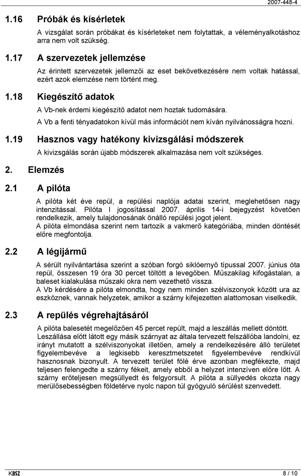 18 Kiegészítő adatok A Vb-nek érdemi kiegészítő adatot nem hoztak tudomására. A Vb a fenti tényadatokon kívül más információt nem kíván nyilvánosságra hozni. 1.