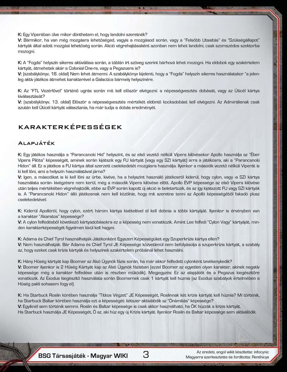 Akció végrehajtásaként azonban nem lehet landolni, csak szomszédos szektorba mozogni. K: A Fogda helyszín sikeres aktiválása során, a táblán írt szöveg szerint bárhová lehet mozogni.