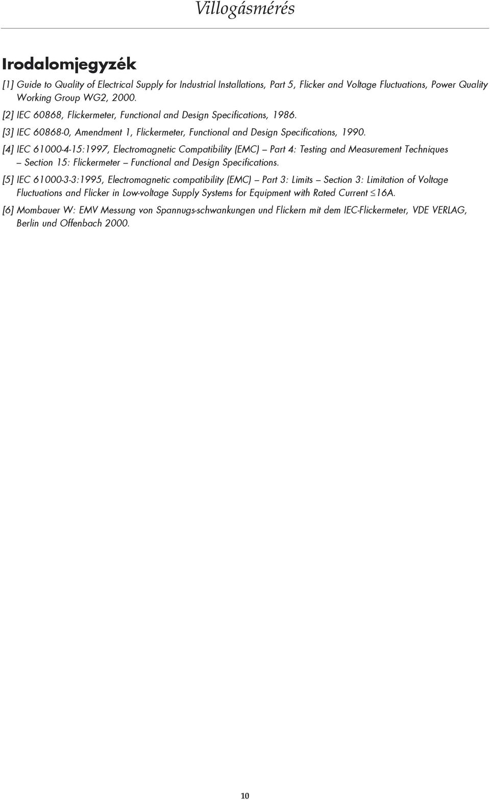 [4] IEC 61000-4-15:1997, Electromagnetic Compatibility (EMC) Part 4: Testing and Measurement Techniques Section 15: Flickermeter Functional and Design Specifications.