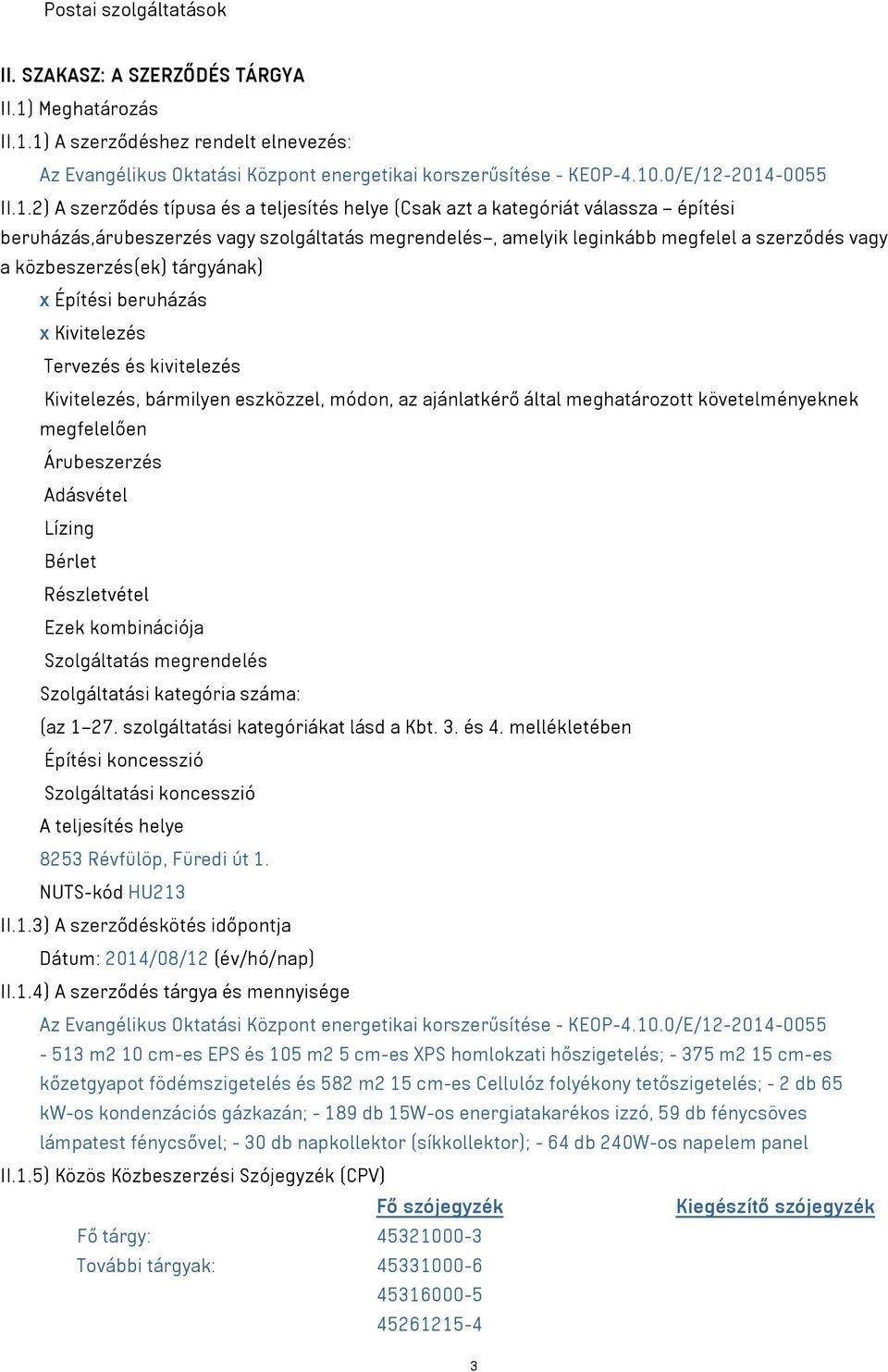 -2014-0055 II.1.2) A szerződés típusa és a teljesítés helye (Csak azt a kategóriát válassza építési beruházás,árubeszerzés vagy szolgáltatás megrendelés, amelyik leginkább megfelel a szerződés vagy a