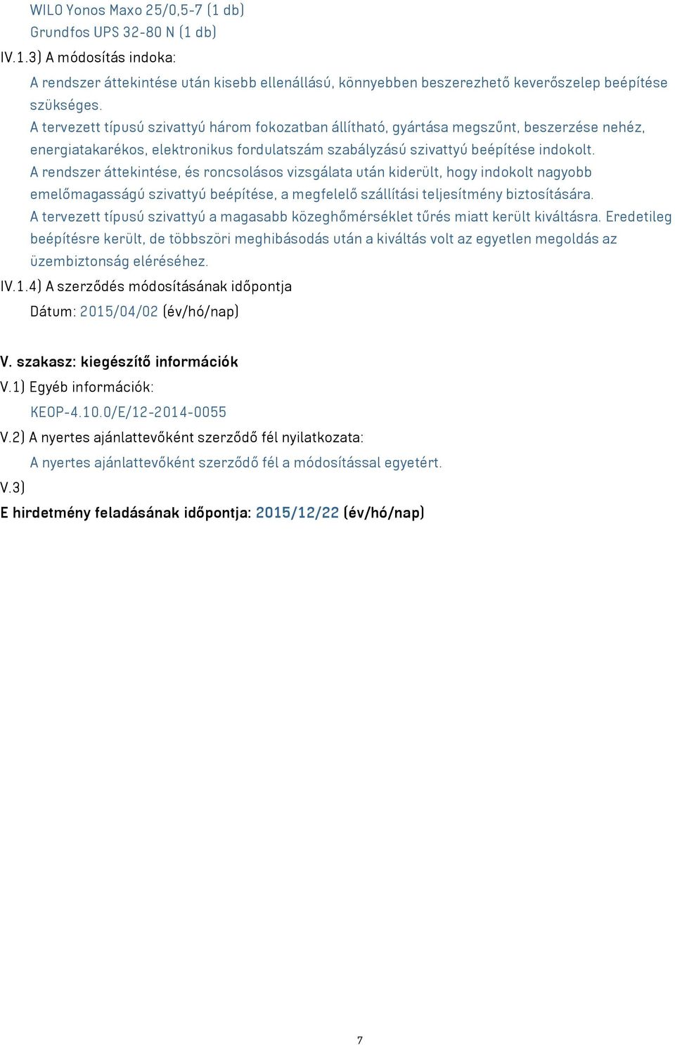 A rendszer áttekintése, és roncsolásos vizsgálata után kiderült, hogy indokolt nagyobb emelőmagasságú szivattyú beépítése, a megfelelő szállítási teljesítmény biztosítására.