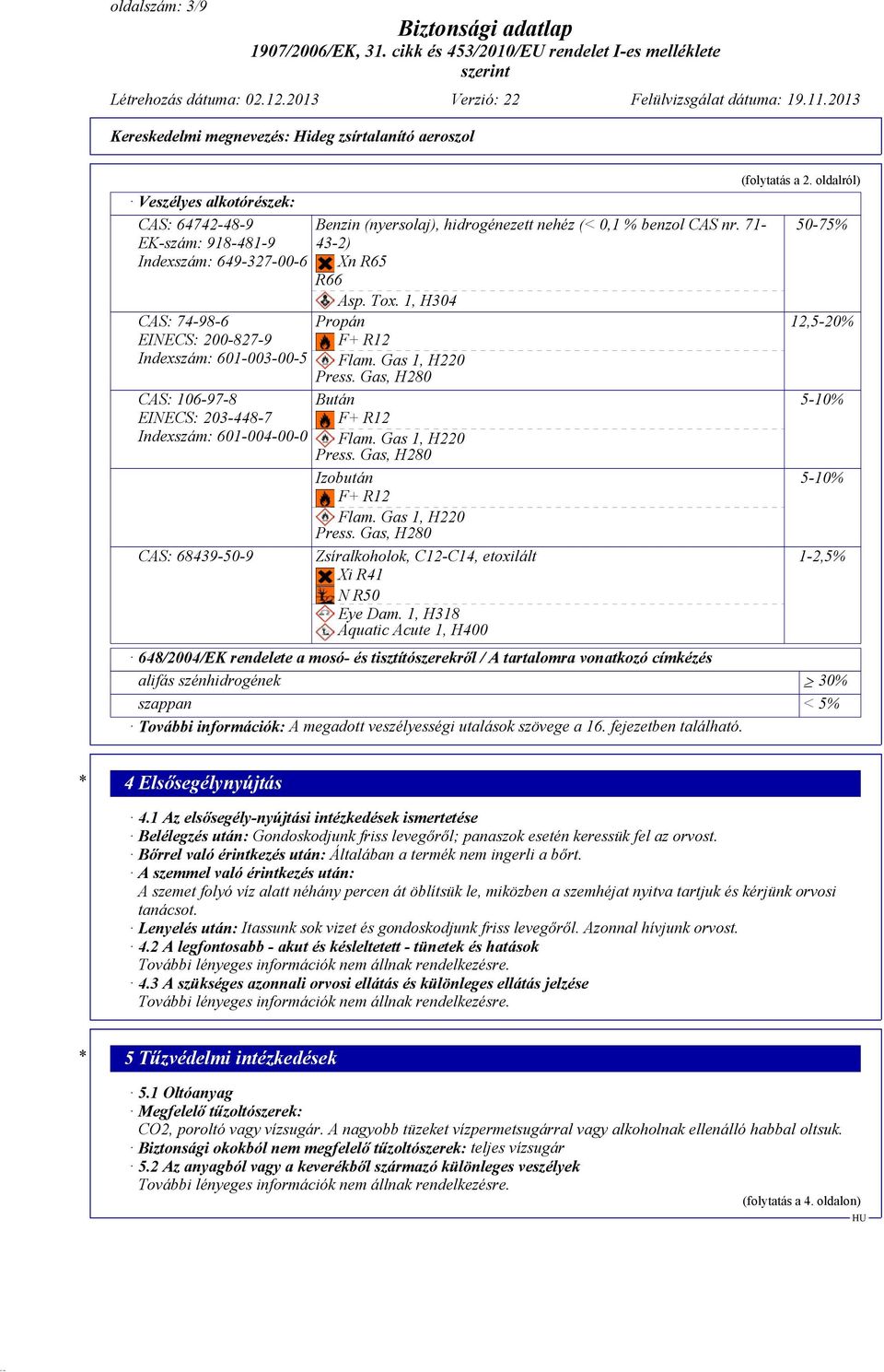 Gas 1, H220 Press. Gas, H280 Izobután F+ R12 Flam. Gas 1, H220 Press. Gas, H280 Zsíralkoholok, C12-C14, etoxilált Xi R41 N R50 Eye Dam. 1, H318 Aquatic Acute 1, H400 (folytatás a 2.
