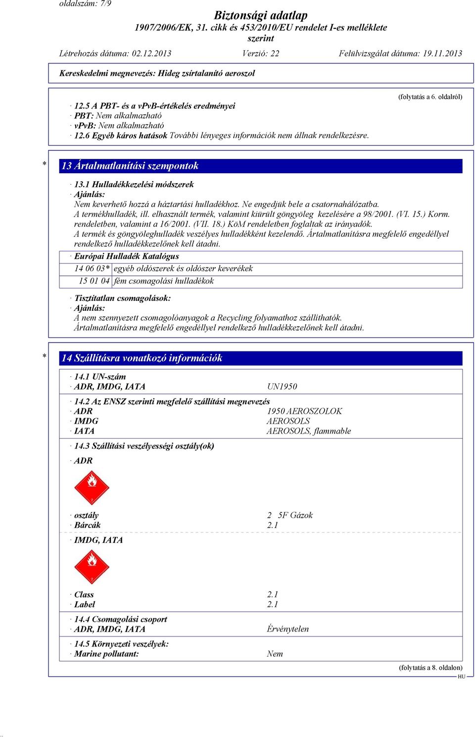 elhasznált termék, valamint kiürült göngyöleg kezelésére a 98/2001. (VI. 15.) Korm. rendeletben, valamint a 16/2001. (VII. 18.) KöM rendeletben foglaltak az irányadók.