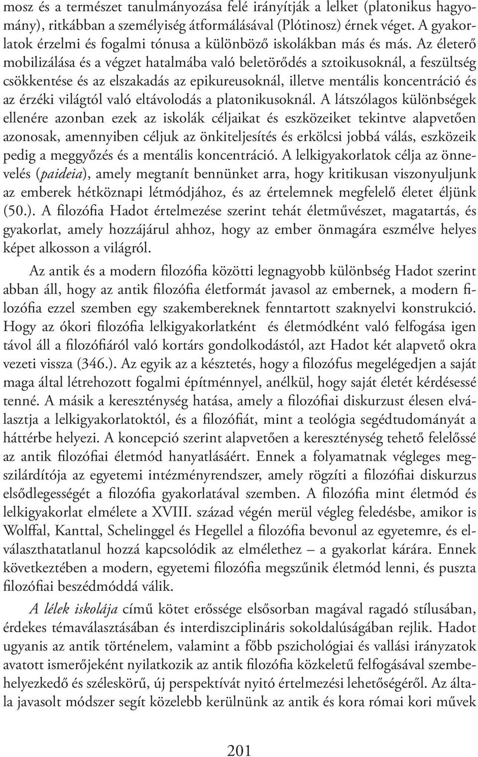 Az életerő mobilizálása és a végzet hatalmába való beletörődés a sztoikusoknál, a feszültség csökkentése és az elszakadás az epikureusoknál, illetve mentális koncentráció és az érzéki világtól való