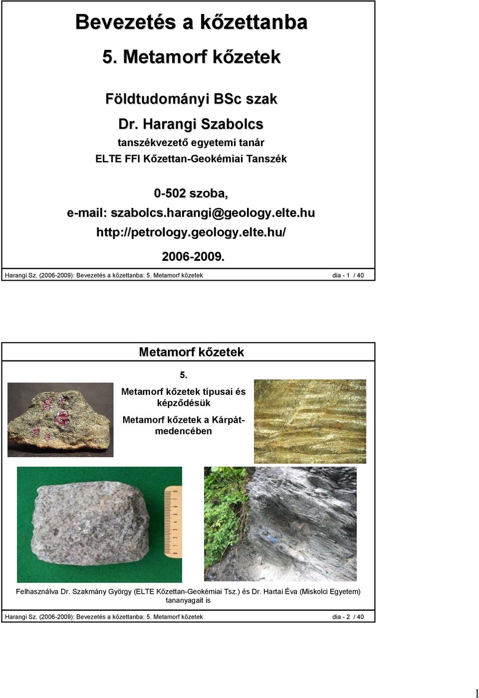 geology.elte.hu/ 2006-2009. 2009. Harangi Sz. (2006-2009): Bevezetés a kőzettanba: 5. Metamorf kőzetek dia - 1 / 40 Metamorf kőzetek 5.