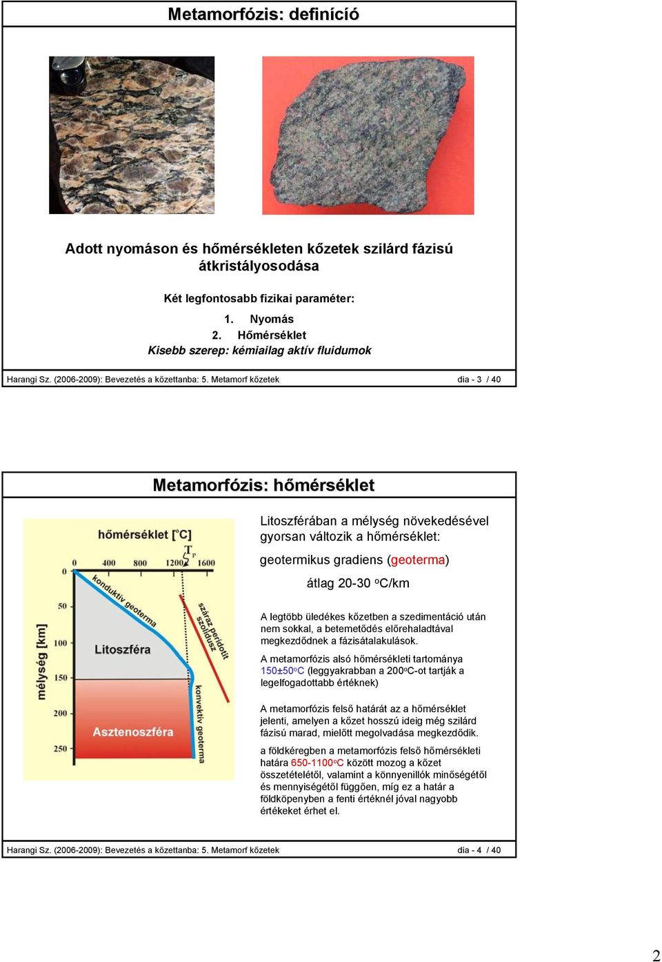 Metamorf kőzetek dia - 3 / 40 Metamorfózis: hőmérséklet Litoszférában a mélység növekedésével gyorsan változik a hőmérséklet: geotermikus gradiens (geoterma) átlag 20-30 o C/km A legtöbb üledékes