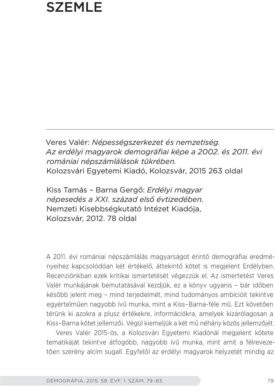 78 oldal A 2011. évi romániai népszámlálás magyarságot érintő demográfiai eredményeihez kapcsolódóan két értékelő, áttekintő kötet is megjelent Erdélyben.