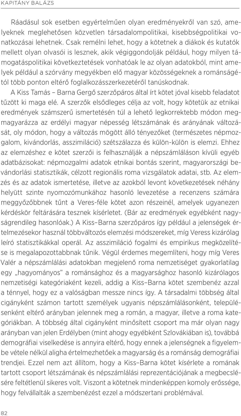 mint amelyek például a szórvány megyékben elő magyar közösségeknek a románságétól több ponton eltérő foglalkozásszerkezetéről tanúskodnak.